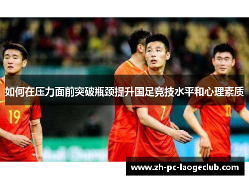 如何在压力面前突破瓶颈提升国足竞技水平和心理素质
