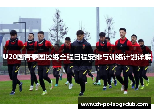 U20国青泰国拉练全程日程安排与训练计划详解