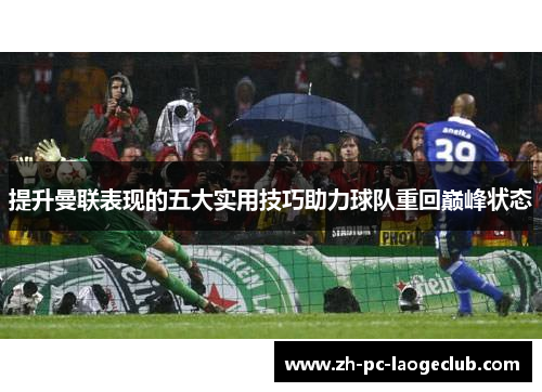 提升曼联表现的五大实用技巧助力球队重回巅峰状态