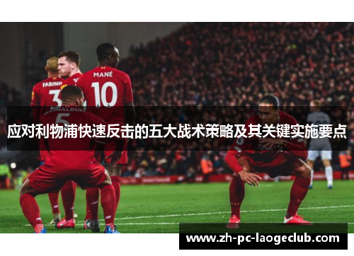 应对利物浦快速反击的五大战术策略及其关键实施要点