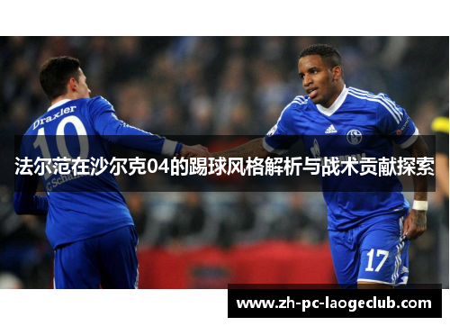 法尔范在沙尔克04的踢球风格解析与战术贡献探索