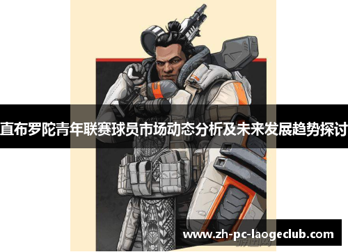 直布罗陀青年联赛球员市场动态分析及未来发展趋势探讨