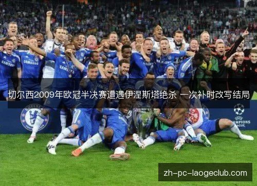 切尔西2009年欧冠半决赛遭遇伊涅斯塔绝杀 一次补时改写结局 切尔西2009年欧冠半决赛遭遇伊涅斯塔绝杀 一次补时改写结局